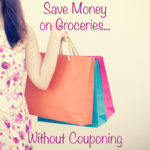 Save Money on Groceries Without Couponing