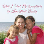 What I Want My Daughters to Know About Beauty